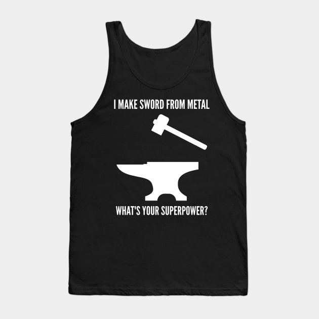 I MAKE SWORD USING METAL WHAT'S YOUR SUPERPOWER Funny Blacksmith Metalworking Tank Top by rayrayray90